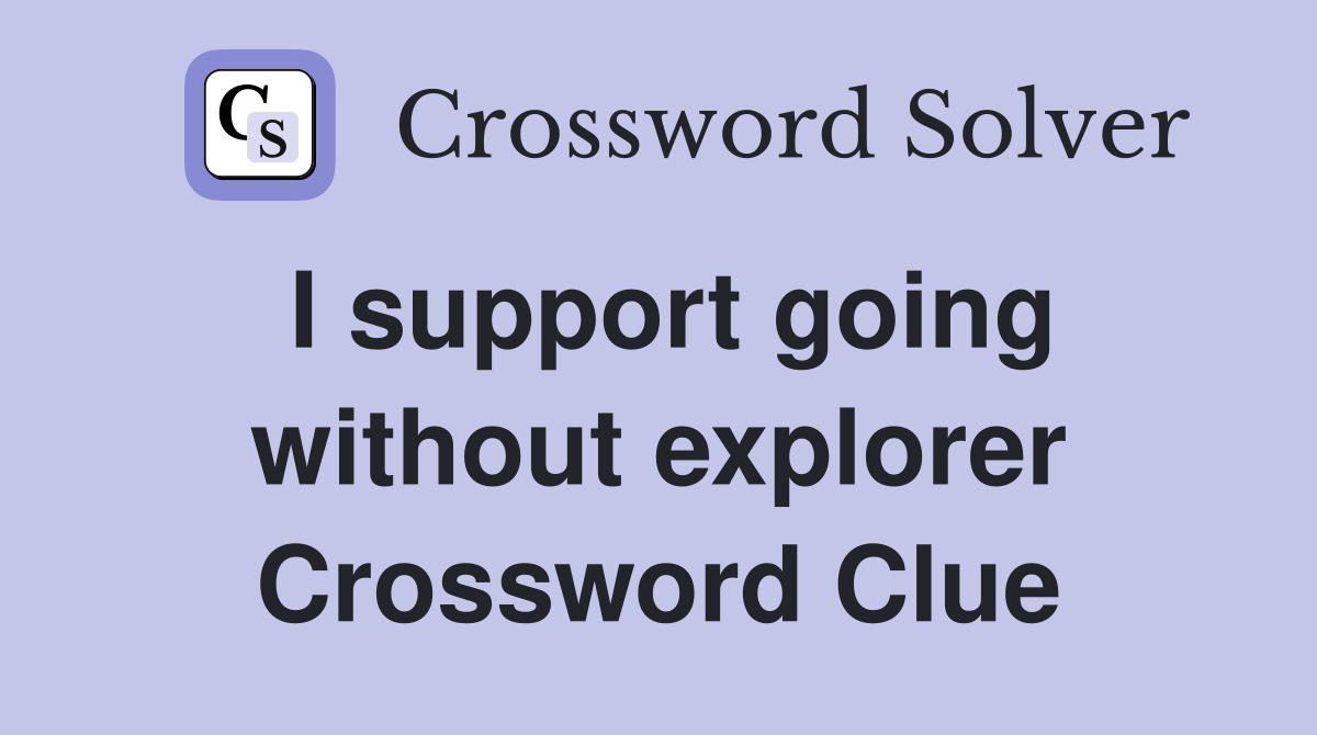 I support going without explorer Crossword Clue