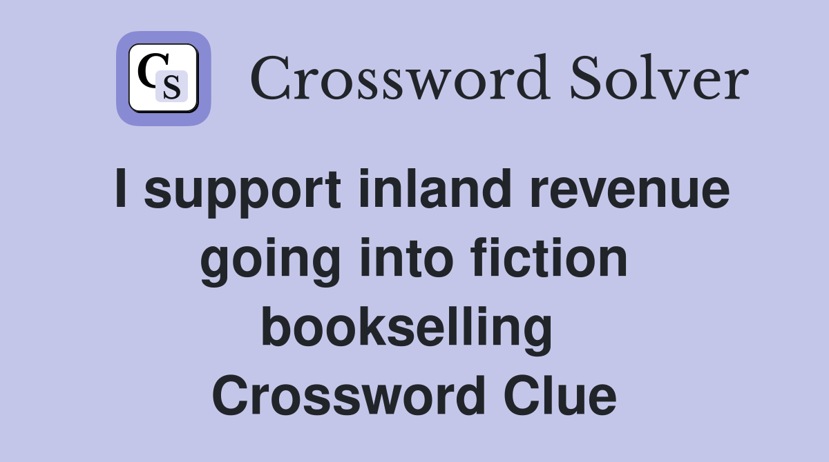 I support inland revenue going into fiction bookselling  Crossword Clue