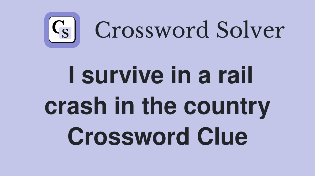 I survive in a rail crash in the country Crossword Clue