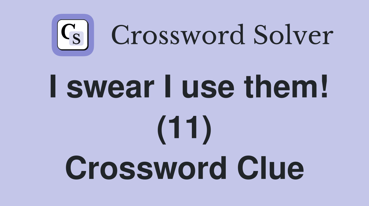 I swear I use them! (11) Crossword Clue