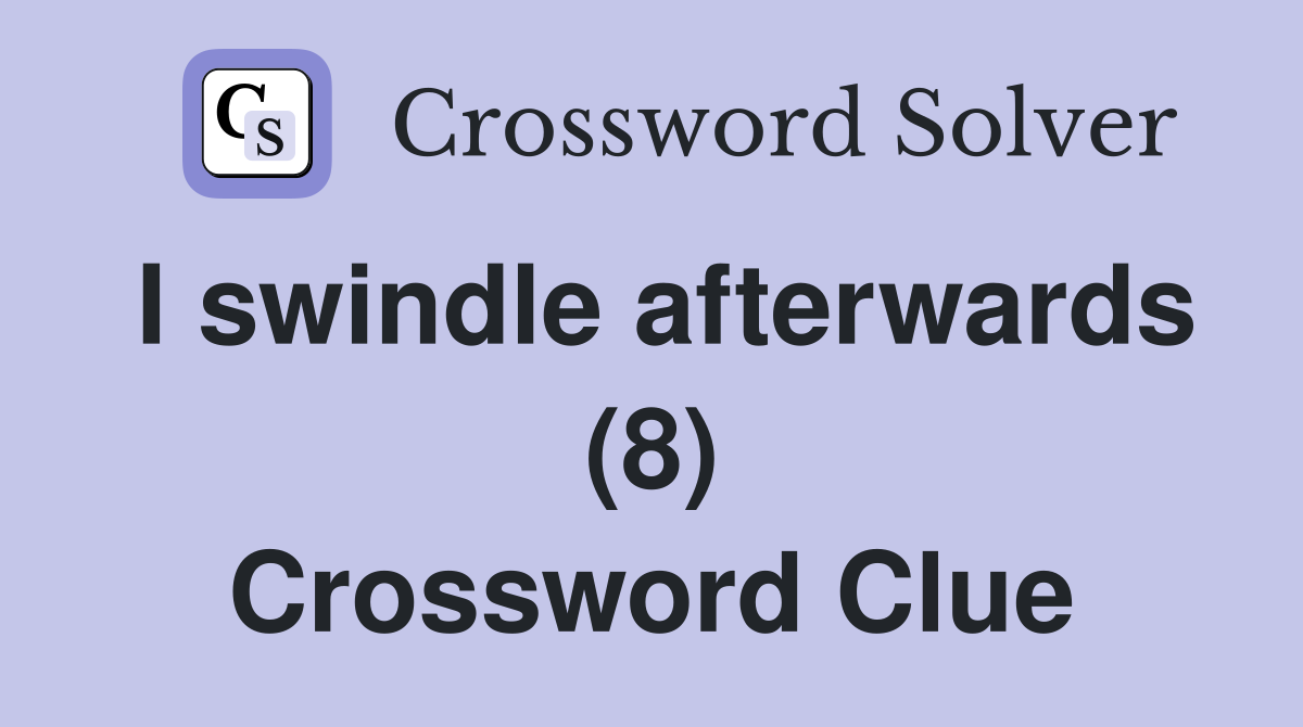 I swindle afterwards (8) Crossword Clue