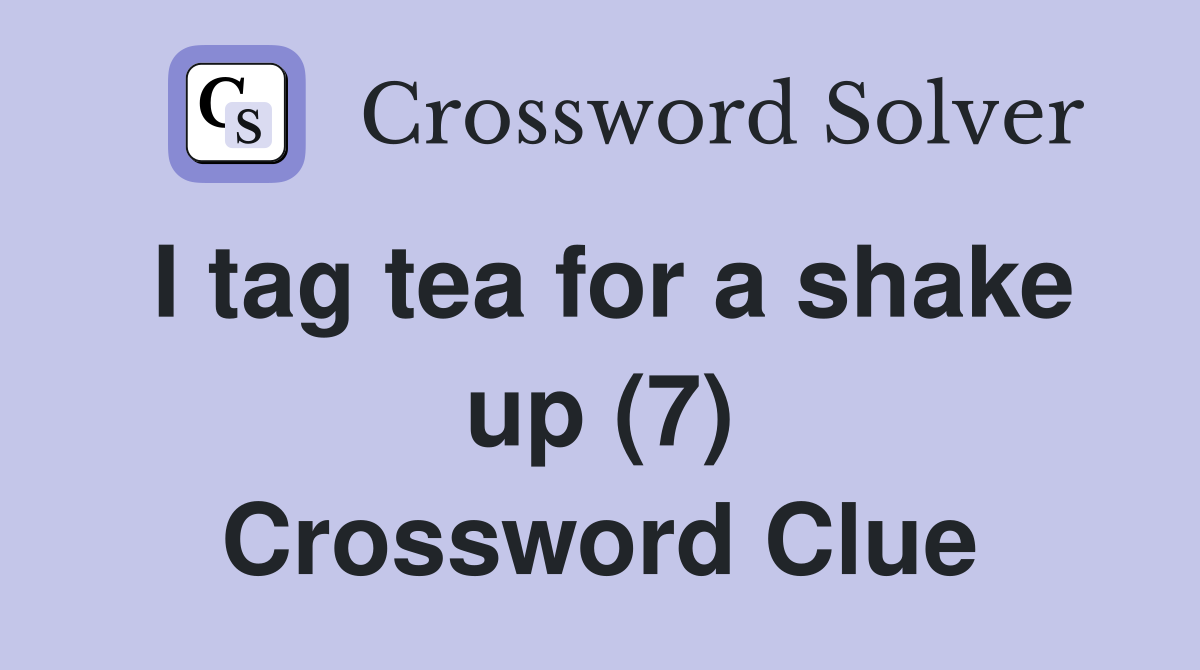 I tag tea for a shake up (7) Crossword Clue