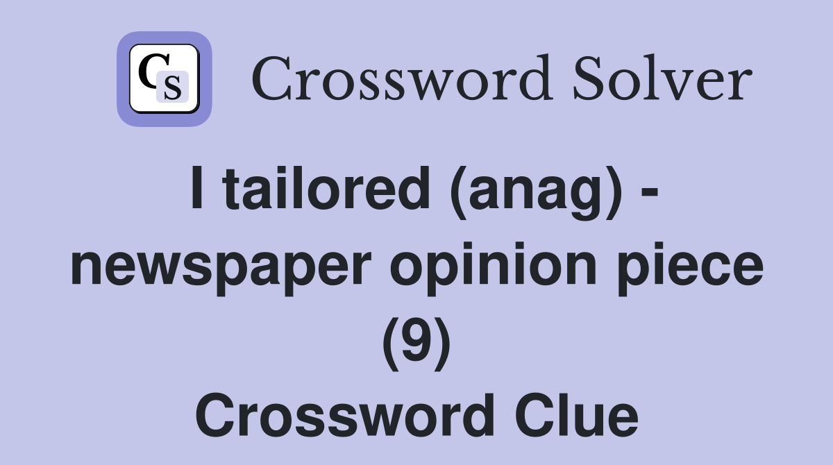I tailored (anag) - newspaper opinion piece (9) Crossword Clue