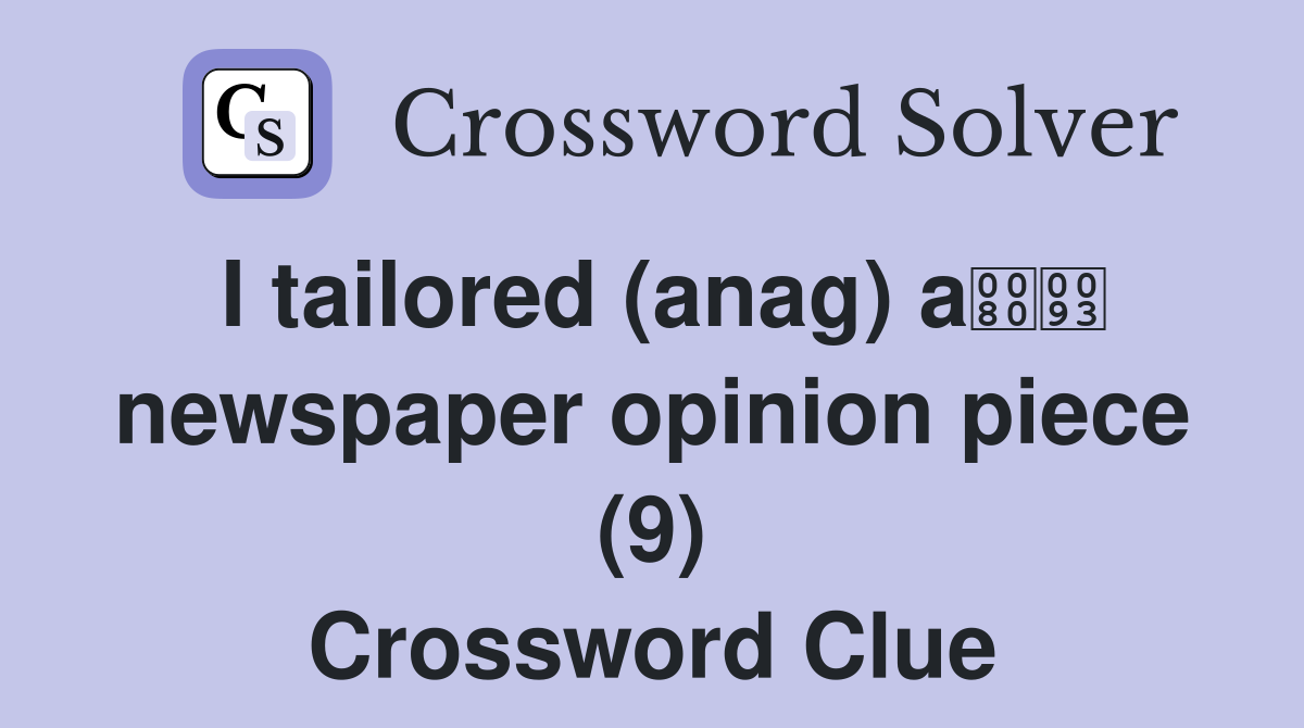 I tailored (anag) a newspaper opinion piece (9) Crossword Clue