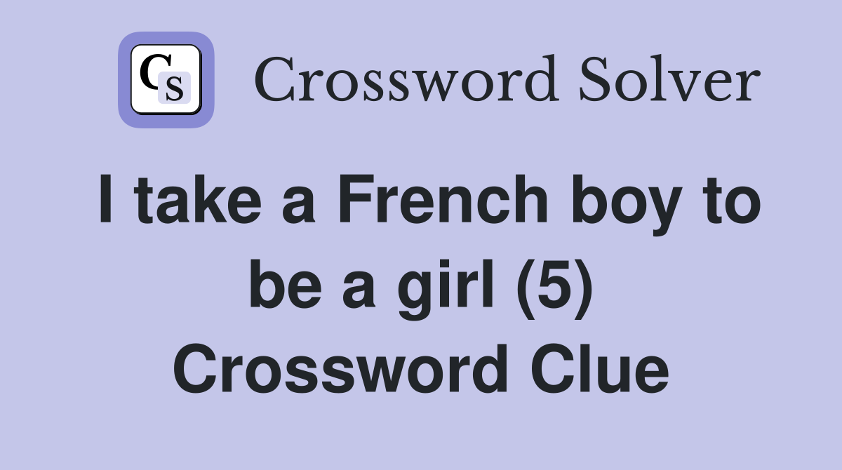 I take a French boy to be a girl (5) Crossword Clue