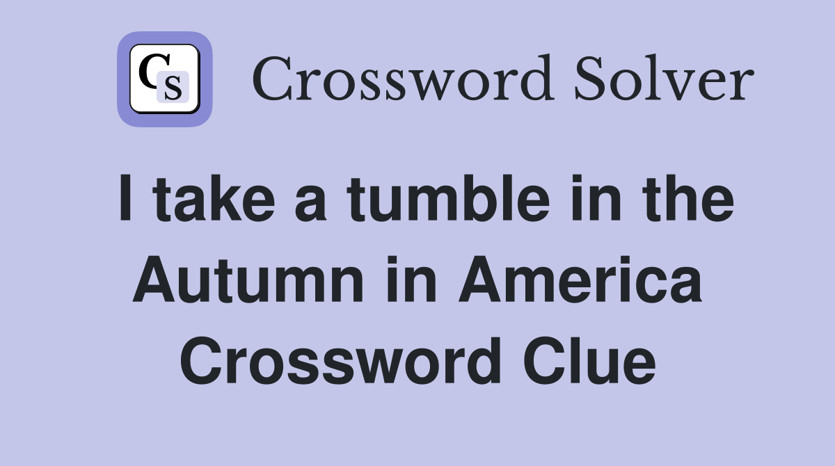 I take a tumble in the Autumn in America Crossword Clue