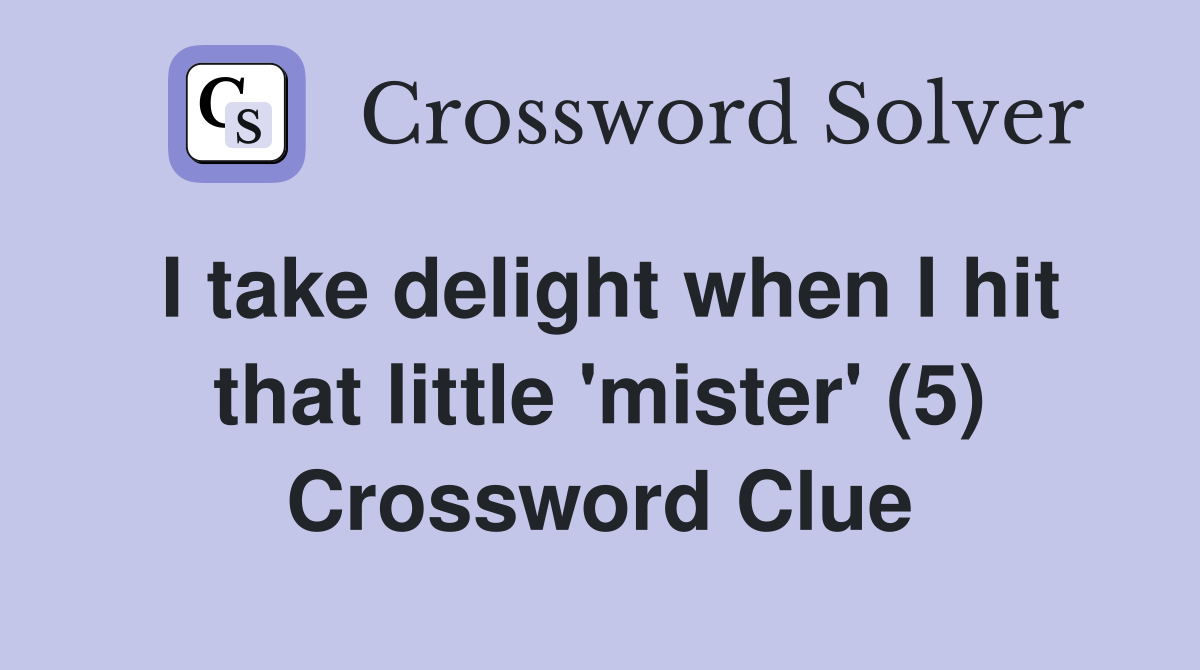 I take delight when I hit that little 'mister' (5) Crossword Clue