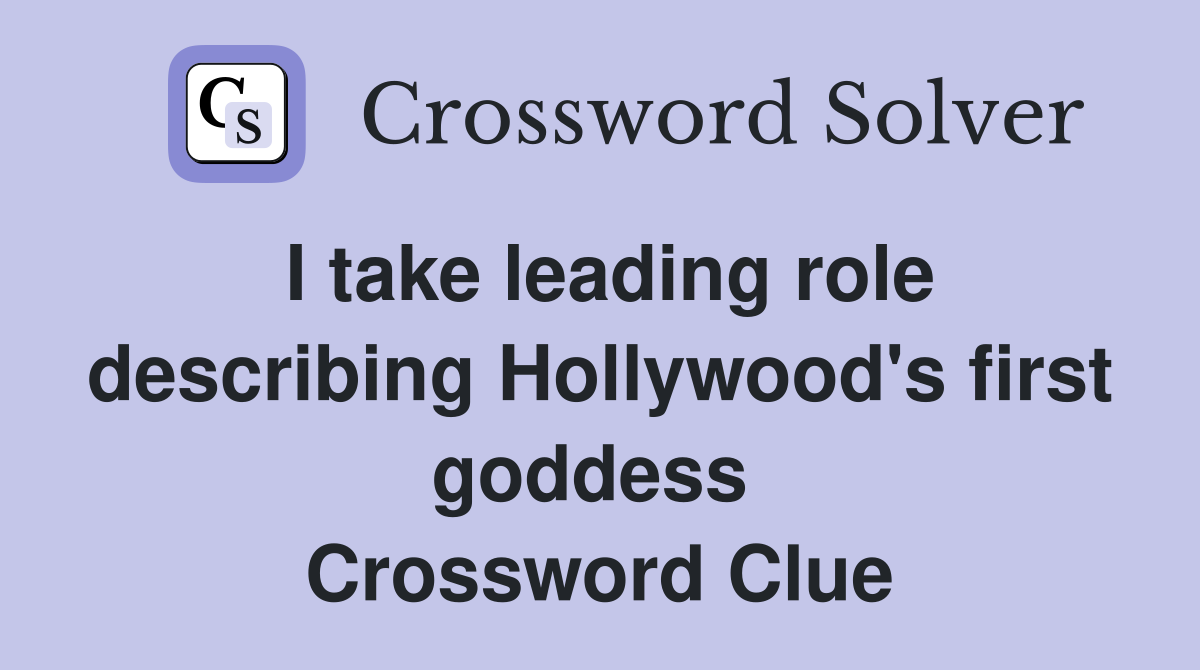 I take leading role describing Hollywood's first goddess  Crossword Clue