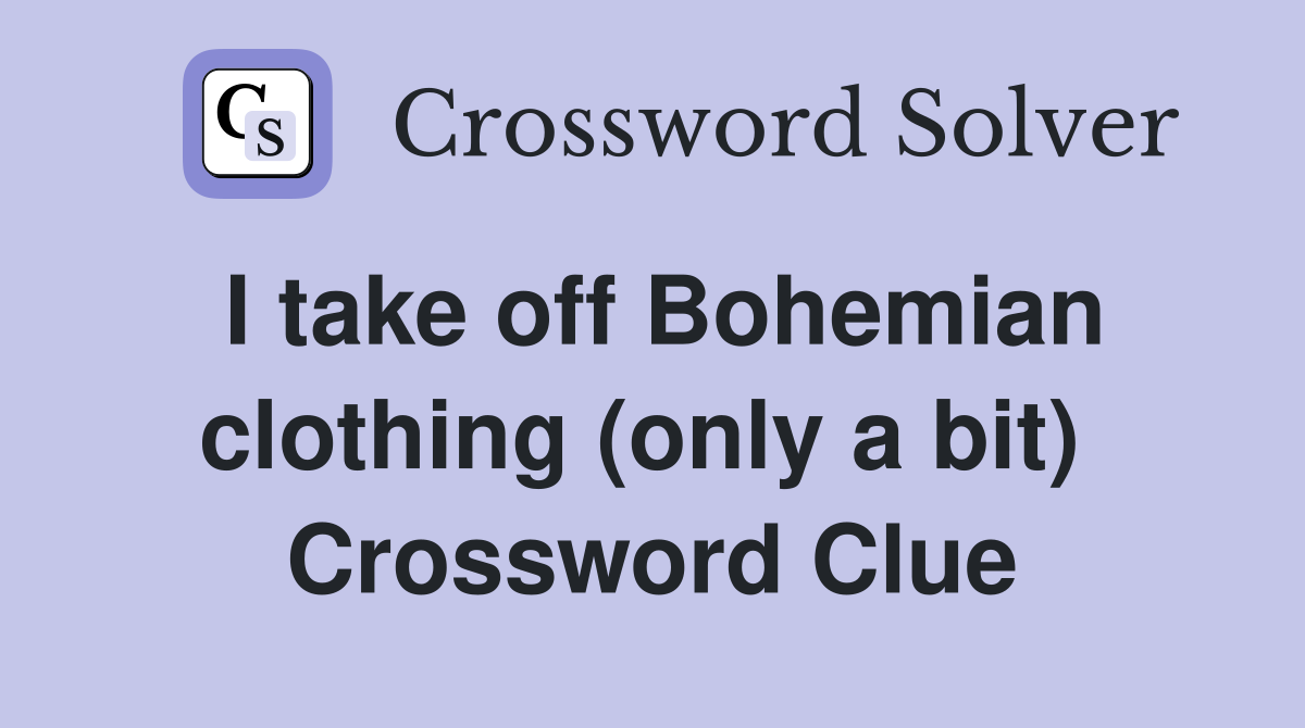 I take off Bohemian clothing (only a bit)  Crossword Clue