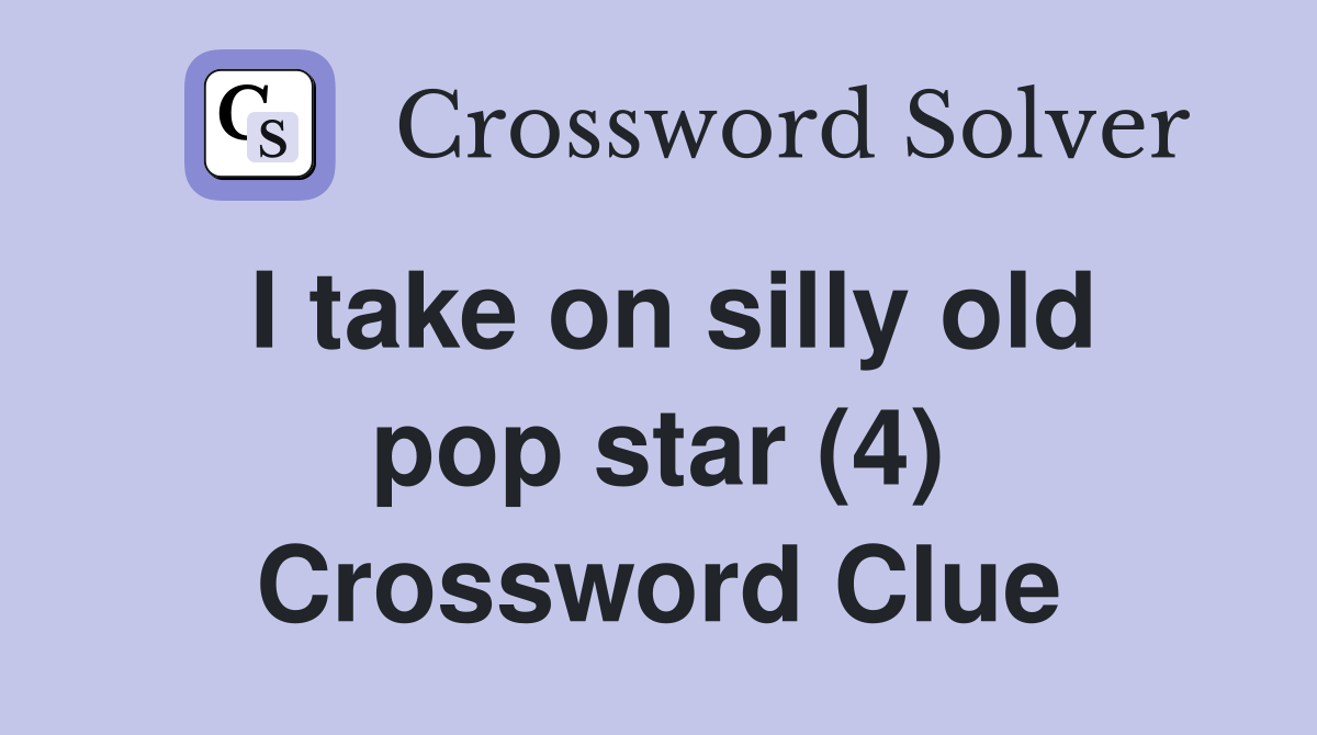 I take on silly old pop star (4) Crossword Clue
