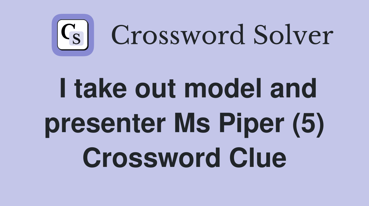 I take out model and presenter Ms Piper (5) Crossword Clue