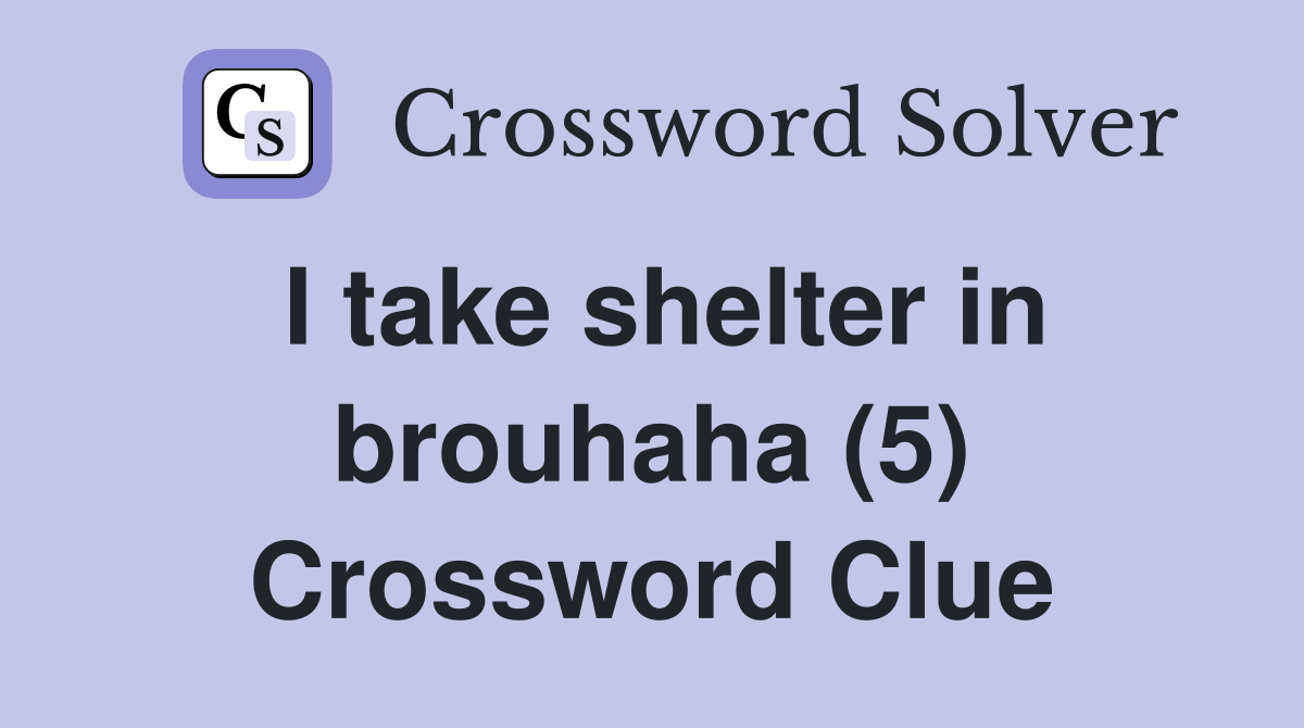 I take shelter in brouhaha (5) Crossword Clue