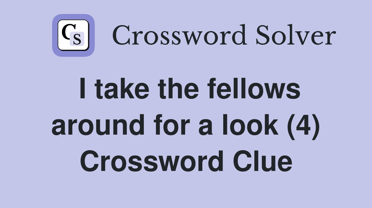 I take the fellows around for a look (4) Crossword Clue