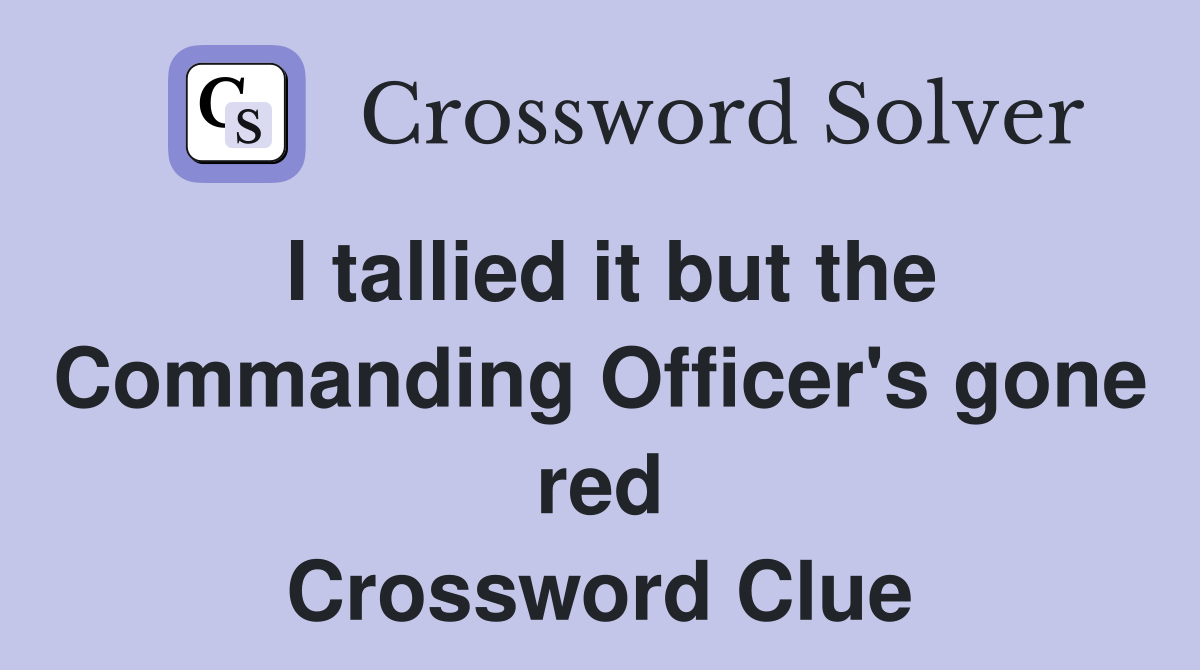 I tallied it but the Commanding Officer's gone red Crossword Clue