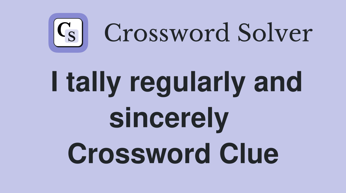 I tally regularly and sincerely  Crossword Clue