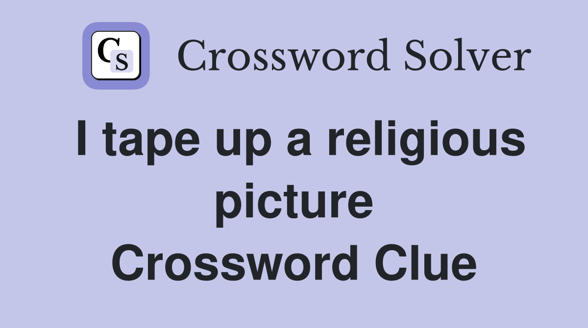 I tape up a religious picture Crossword Clue