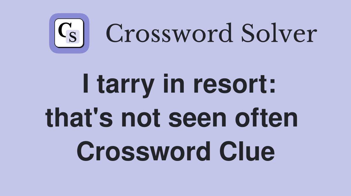 I tarry in resort: that's not seen often  Crossword Clue
