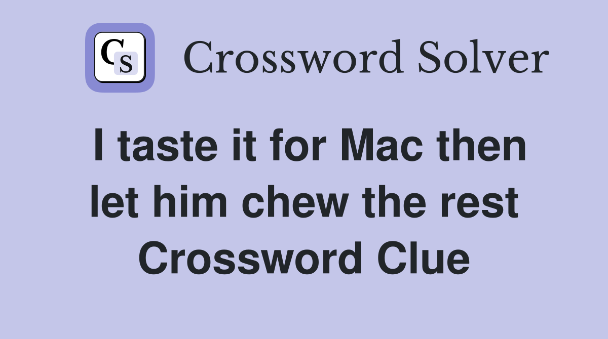I taste it for Mac then let him chew the rest Crossword Clue