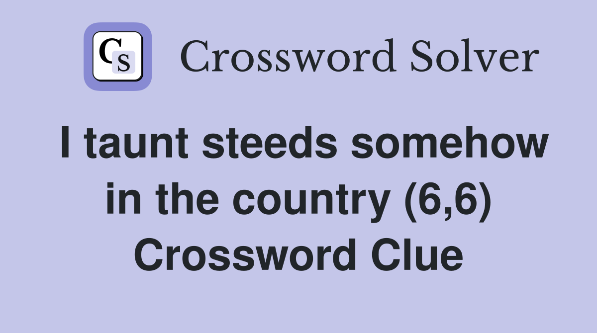 I taunt steeds somehow in the country (6,6) Crossword Clue
