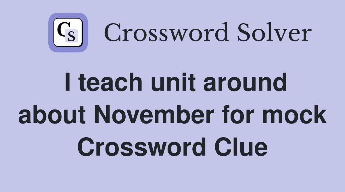 I teach unit around about November for mock Crossword Clue