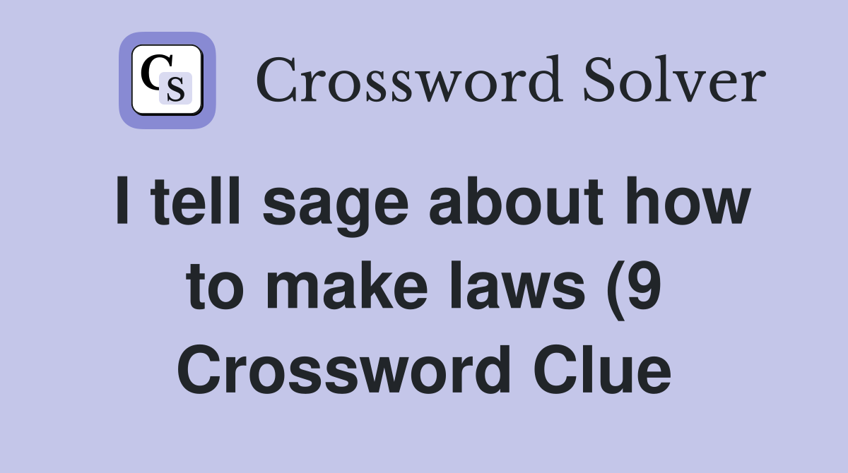 I tell sage about how to make laws (9) Crossword Clue Answers I tell sage about how to make laws (9) Crossword Clue Answers