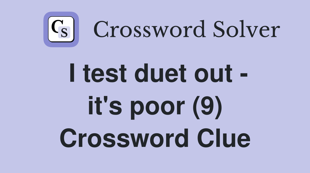 I test duet out - it's poor (9) Crossword Clue