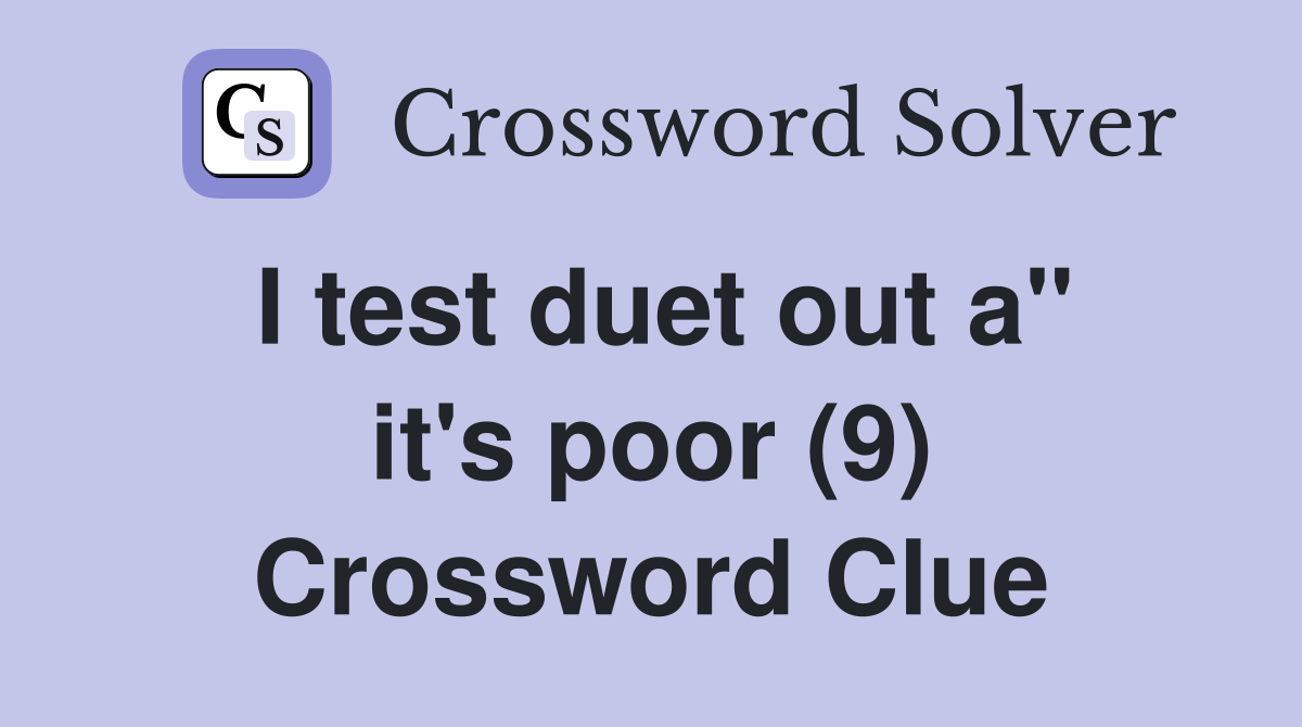 I test duet out a" it's poor (9) Crossword Clue