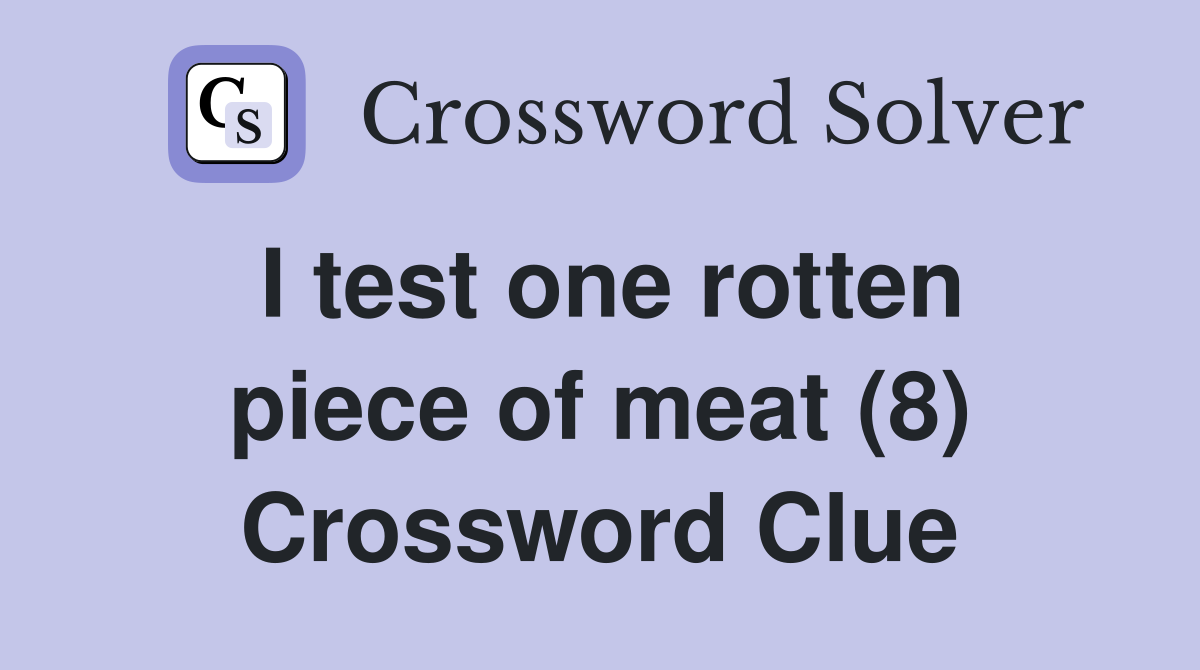 I test one rotten piece of meat (8) Crossword Clue
