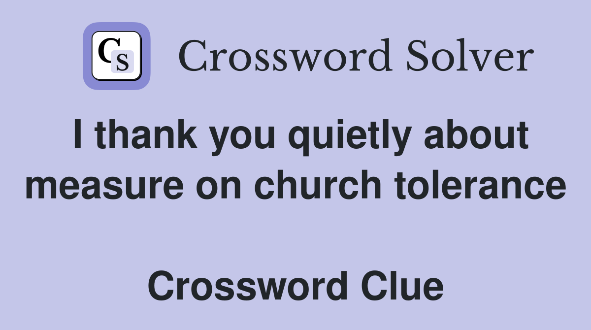 I thank you quietly about measure on church tolerance  Crossword Clue
