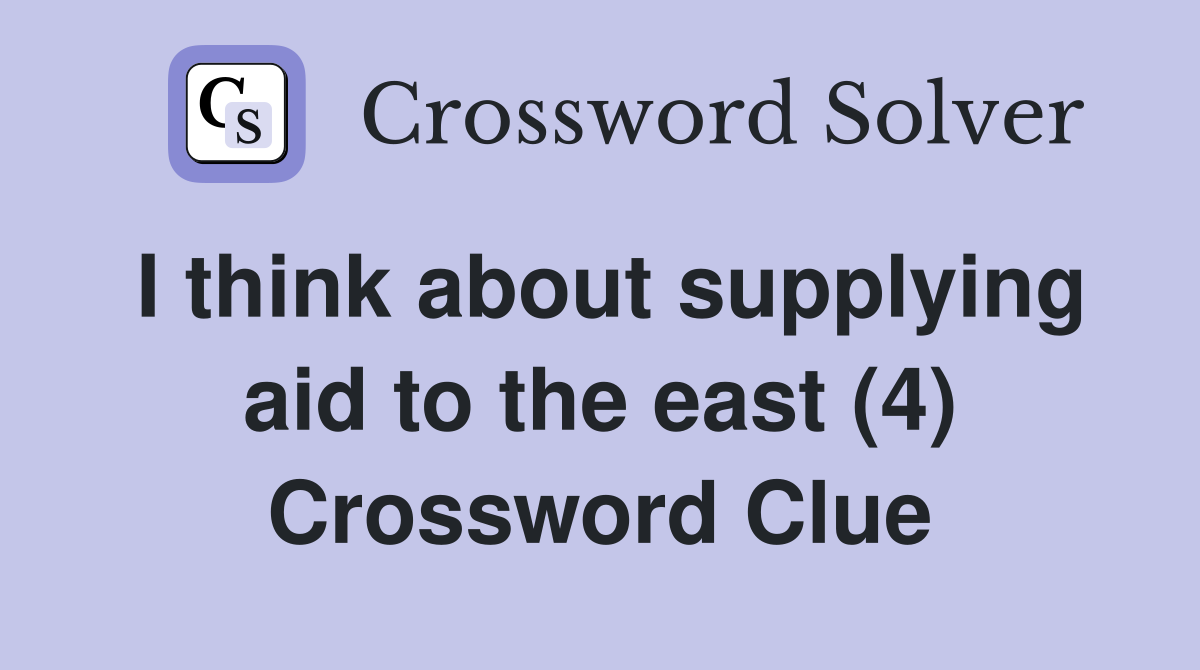 I think about supplying aid to the east (4) Crossword Clue