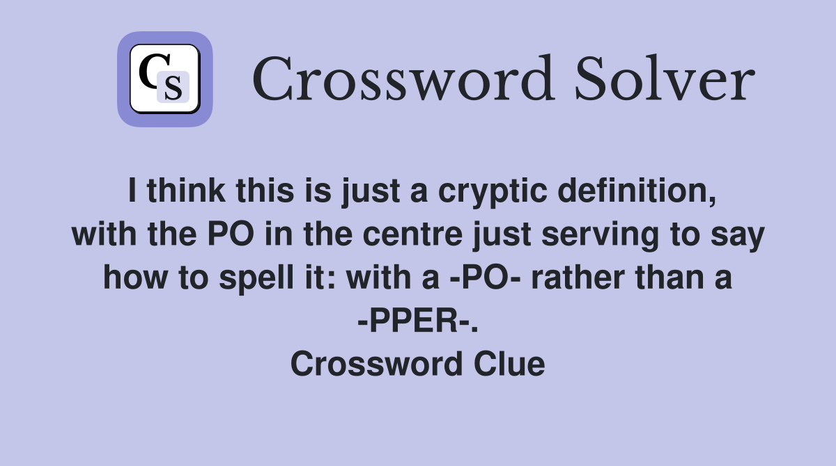 I think this is just a cryptic definition, with the PO in the centre just serving to say how to spell it: with a -PO- rather than a -PPER-. Crossword Clue