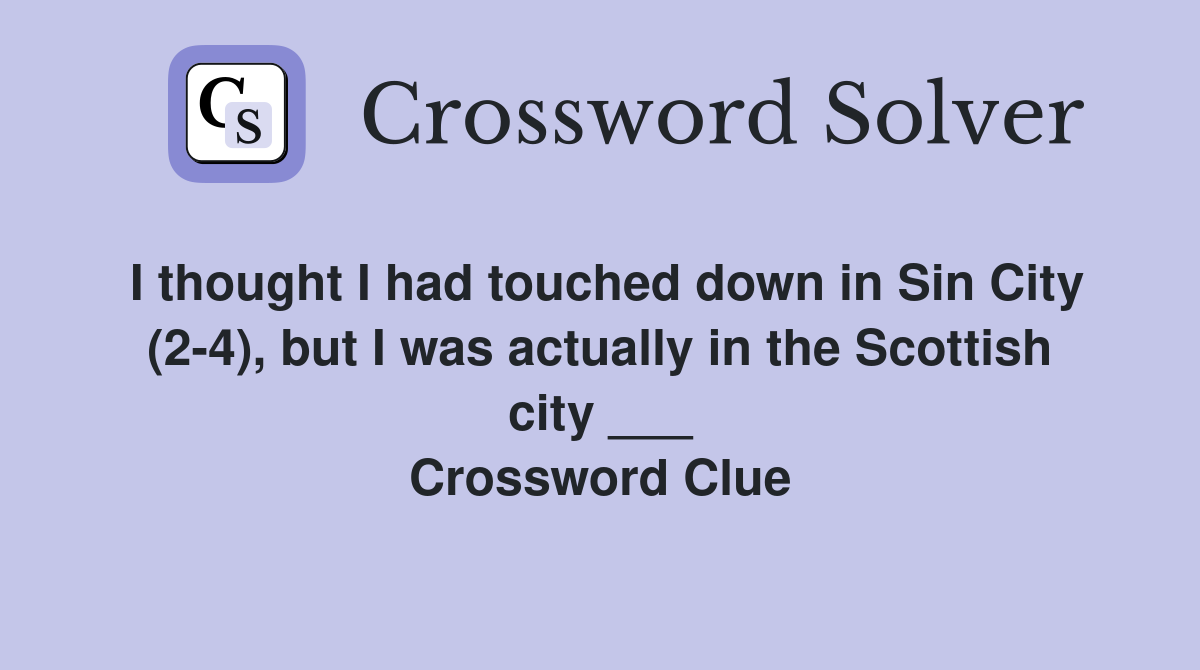 I thought I had touched down in Sin City (2-4), but I was actually in the Scottish city ___ Crossword Clue