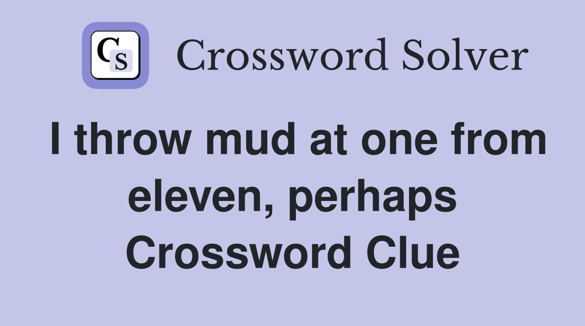 I throw mud at one from eleven, perhaps Crossword Clue