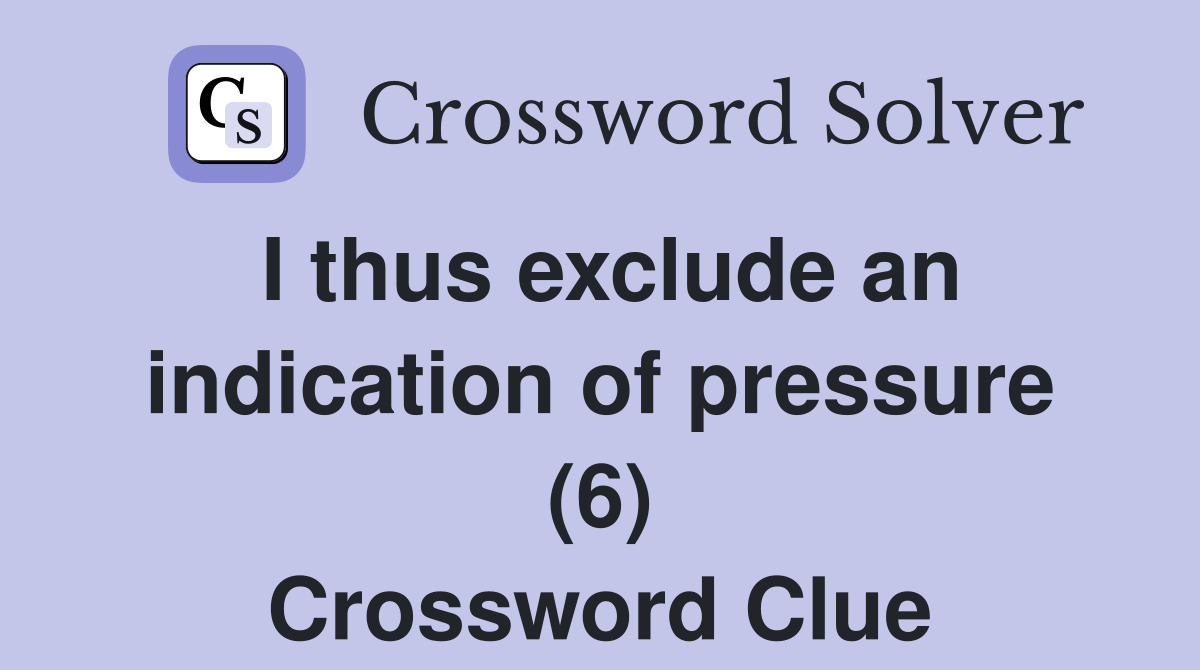I thus exclude an indication of pressure (6) Crossword Clue