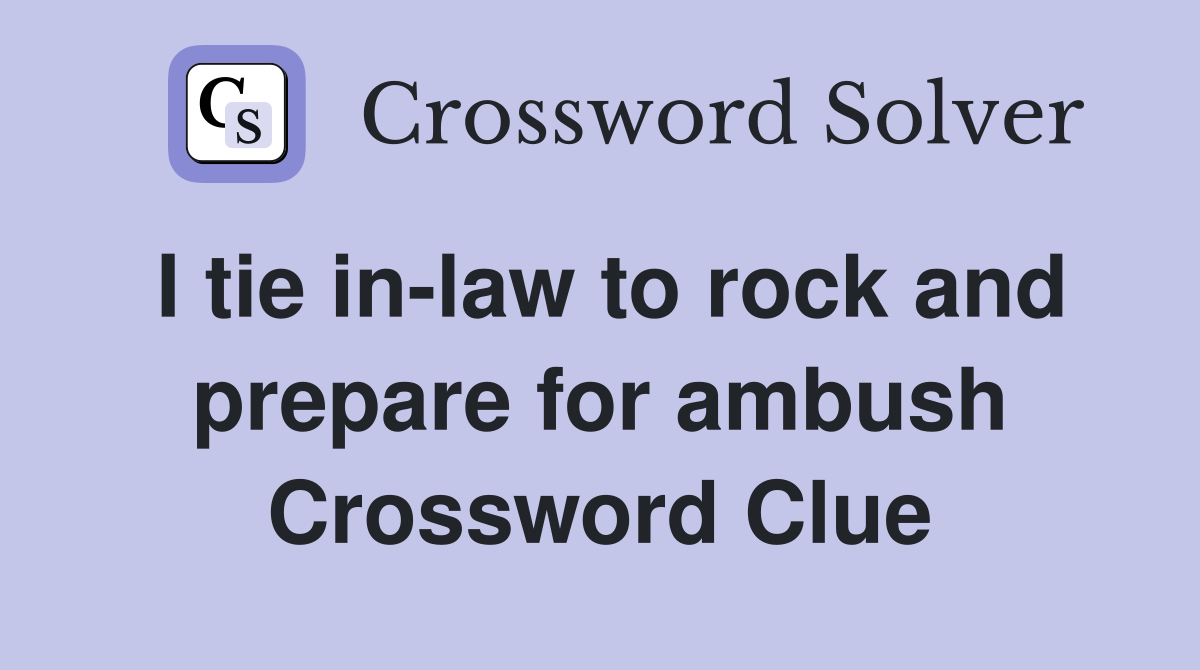 I tie in-law to rock and prepare for ambush Crossword Clue