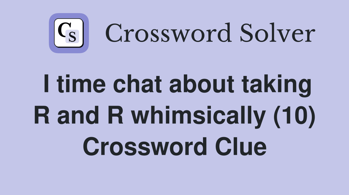 I time chat about taking R and R whimsically (10) Crossword Clue