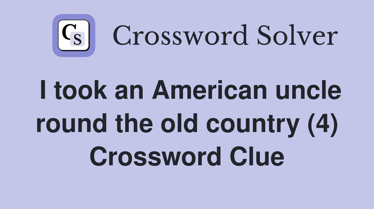 I took an American uncle round the old country (4) Crossword Clue