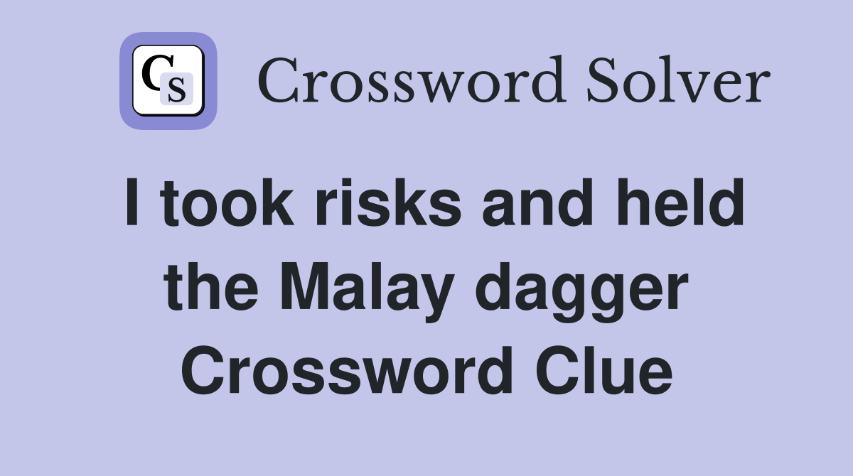 I took risks and held the Malay dagger Crossword Clue