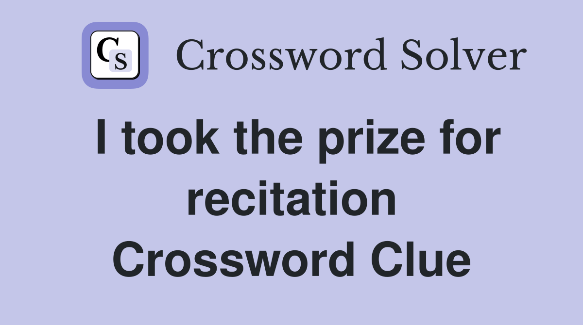 I took the prize for recitation Crossword Clue