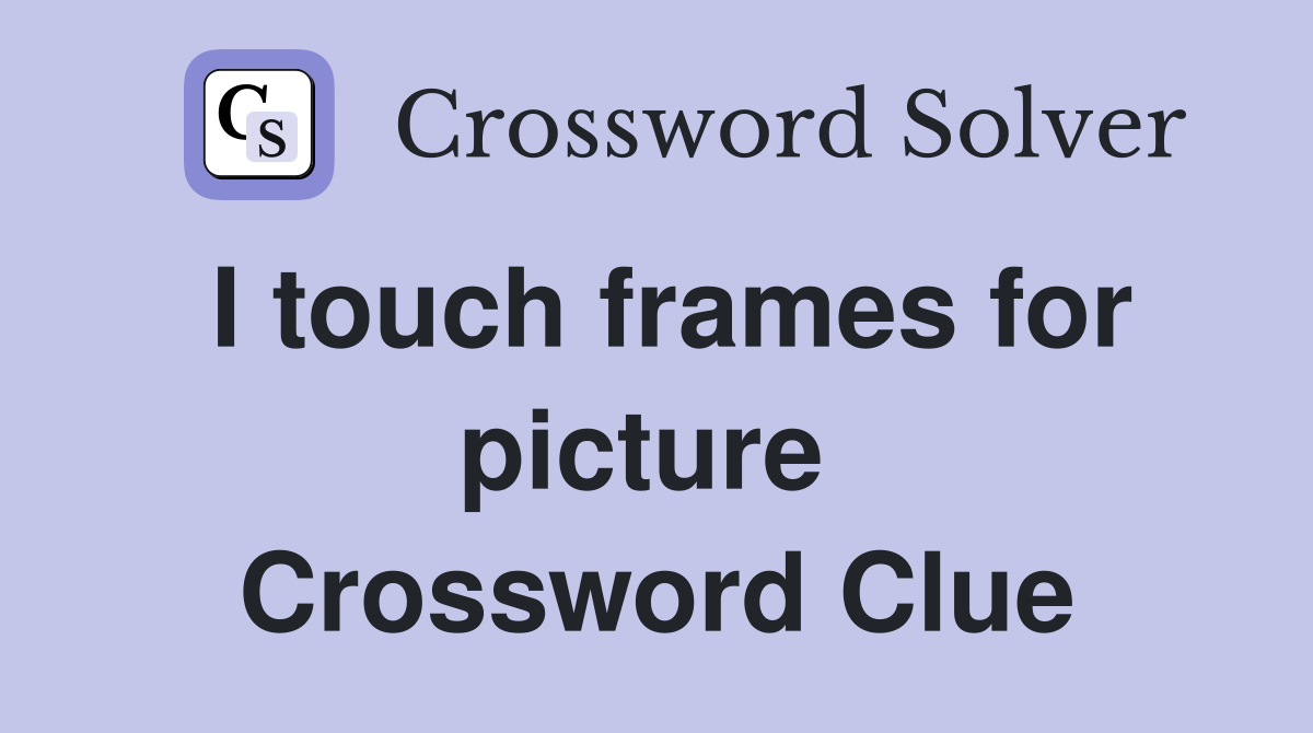 I touch frames for picture  Crossword Clue
