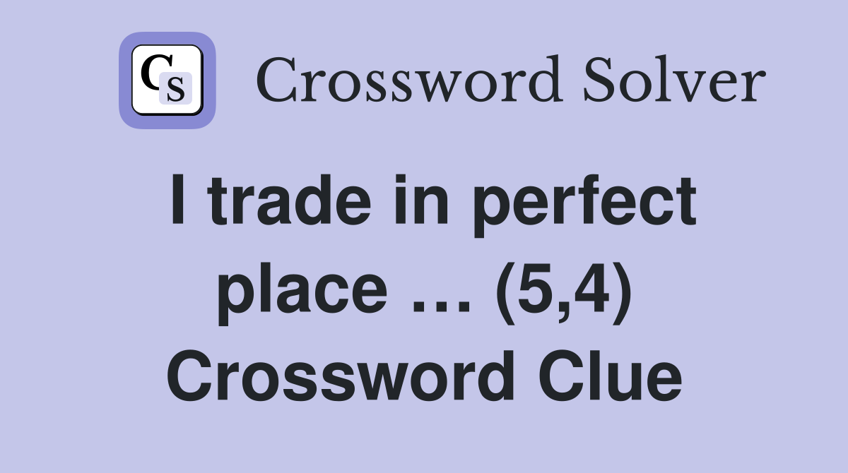 I trade in perfect place … (5,4) Crossword Clue