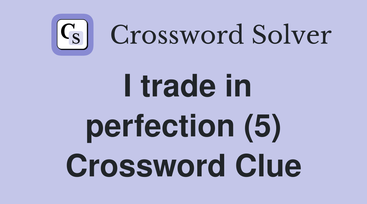 I trade in perfection (5) Crossword Clue