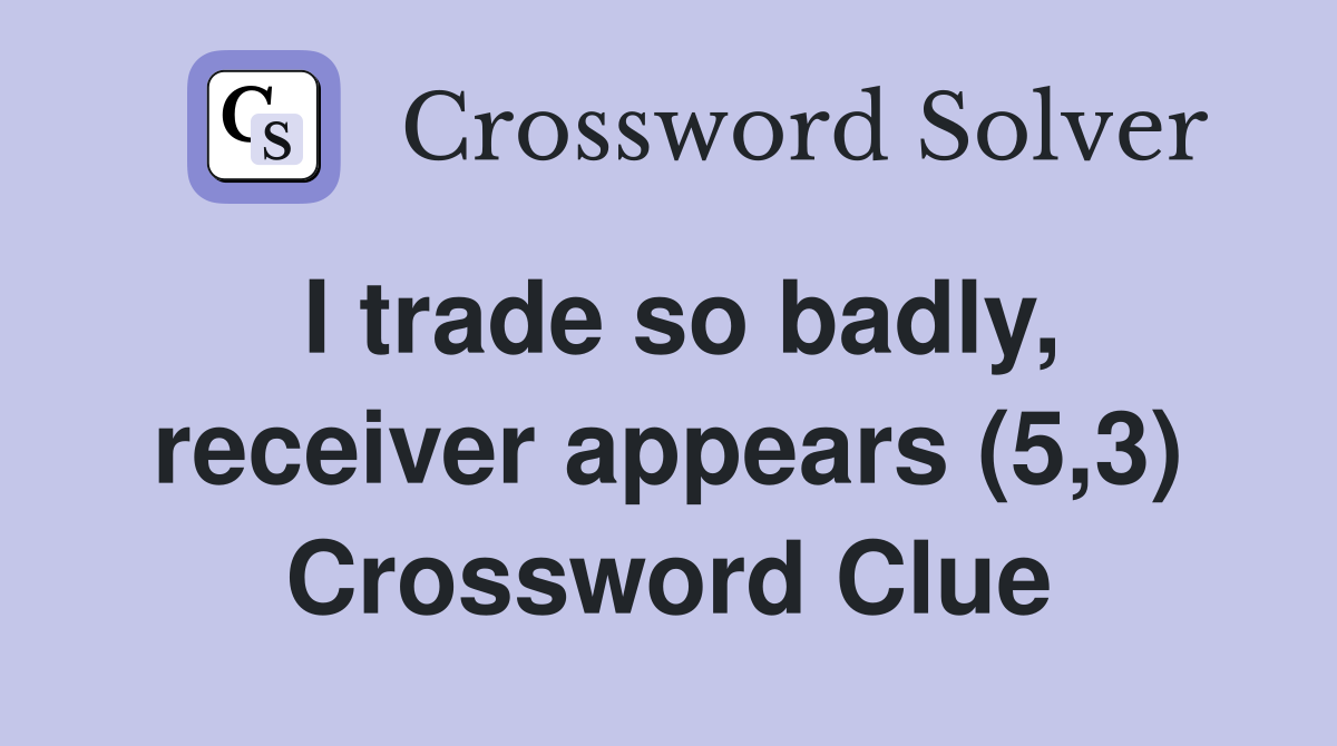 I trade so badly, receiver appears (5,3) Crossword Clue