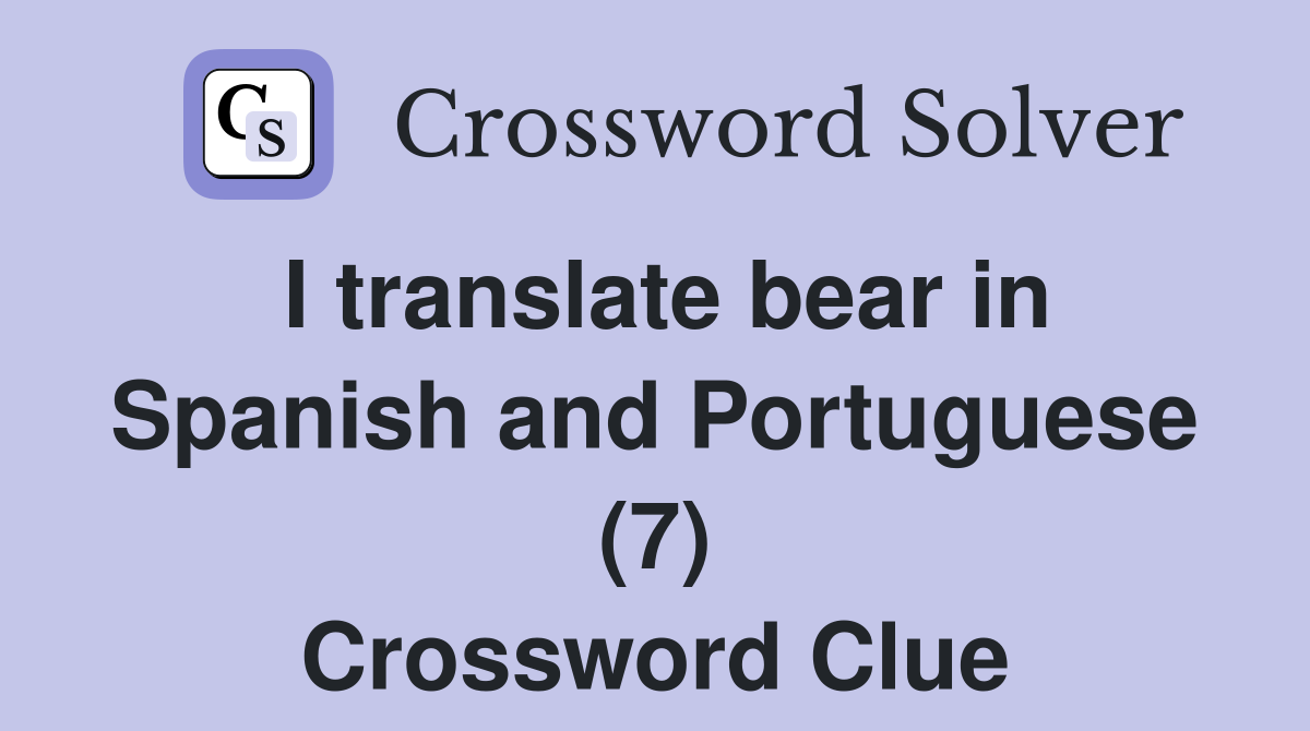 I translate bear in Spanish and Portuguese (7) Crossword Clue