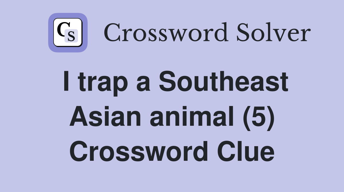 I trap a Southeast Asian animal (5) Crossword Clue