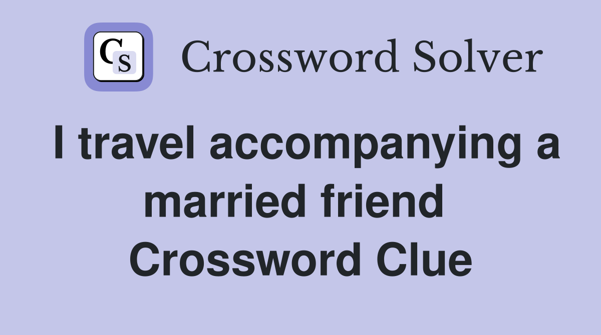 I travel accompanying a married friend  Crossword Clue