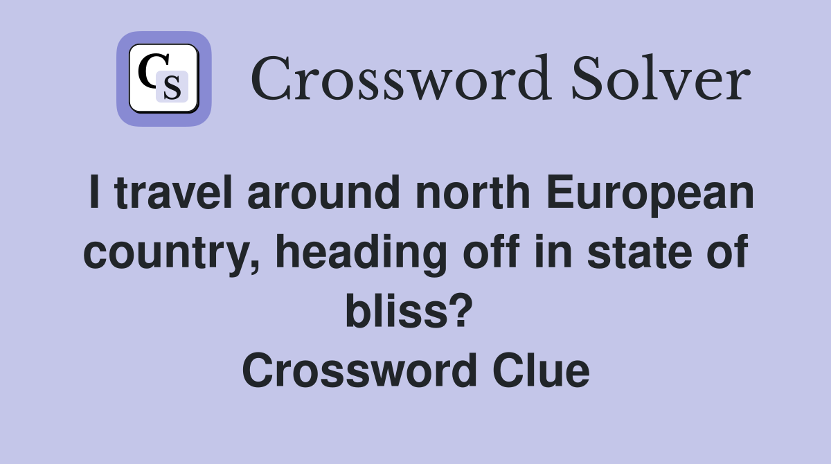 I travel around north European country, heading off in state of bliss?  Crossword Clue
