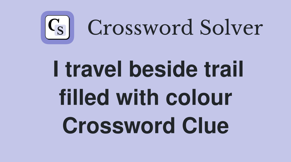 I travel beside trail filled with colour Crossword Clue