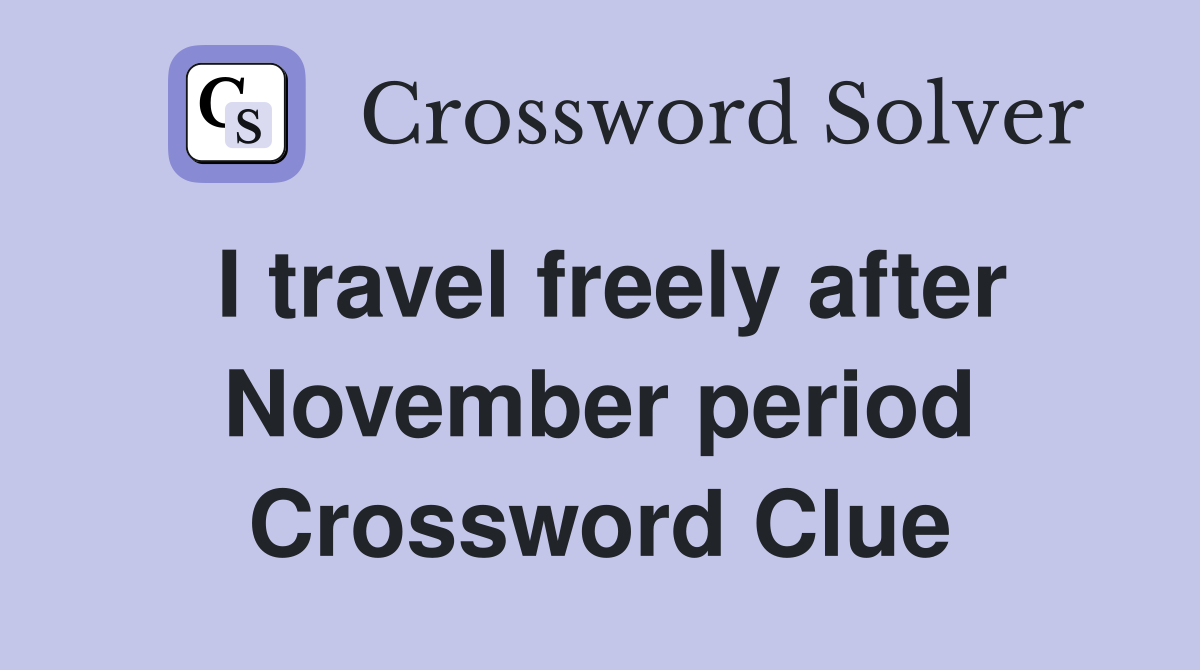 I travel freely after November period Crossword Clue