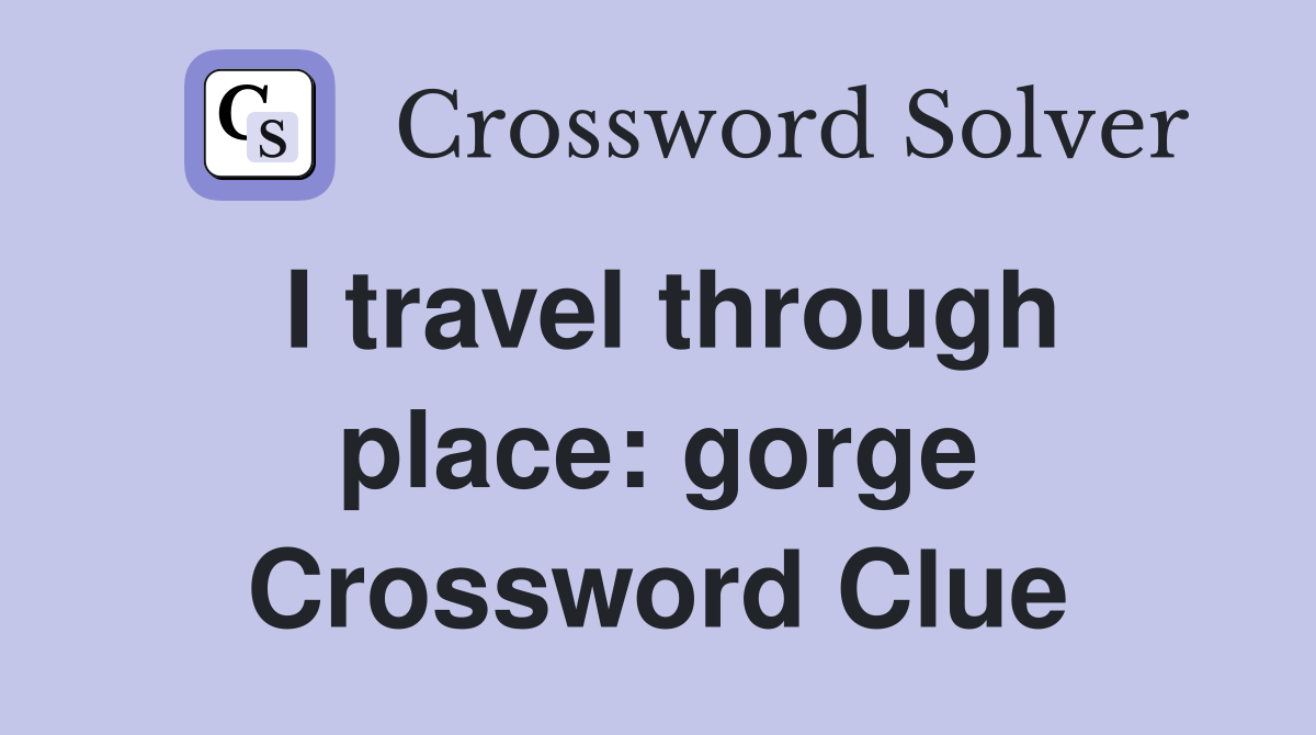 I travel through place: gorge Crossword Clue
